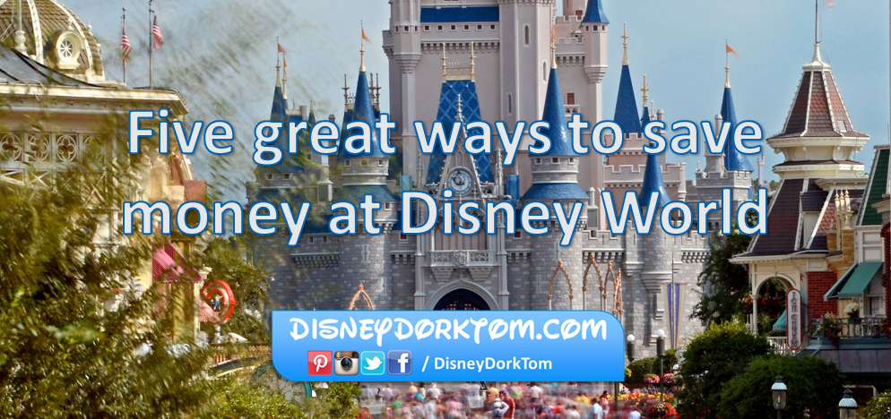 Five great tips to saving money at Disney World – Disney Dork Tom